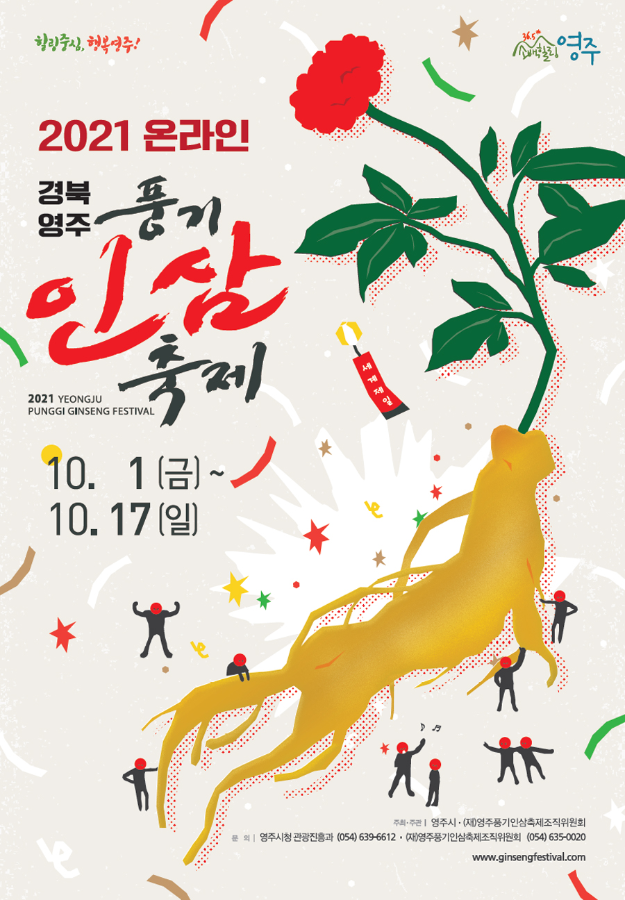 힐링중심, 행복영주! 소백힐링 영주 2021온라인 경부영주풍기인삼축제 2021 YEONGJU PUNGGI GINSENG FESTIVAL 10. 1(금)~10. 17(일) 주최·주간 : 영주시·(재)영주풍기인삼축제조직위원회 문의: 영주시청 관광진흥과 (054) 639-6612 · (재)영주풍기인삼축제조직위원회 (054) 635-0020 www.ginsengfestival.com