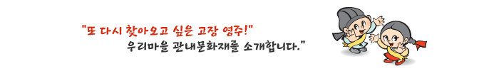 또 다시 찾아오고 싶은 고장 영주! 우리마을 관내문화재를 소개합니다.